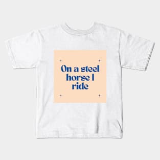 On a steel horse I ride Kids T-Shirt